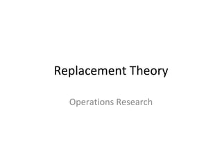 Replacement Theory

  Operations Research
 