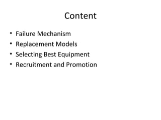 Content
•   Failure Mechanism
•   Replacement Models
•   Selecting Best Equipment
•   Recruitment and Promotion
 