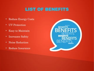 LIST OF BENEFITS

Reduce Energy Costs

UV Protection

Easy to Maintain

Increases Safety

Noise Reduction

Reduce Insurance 
 
