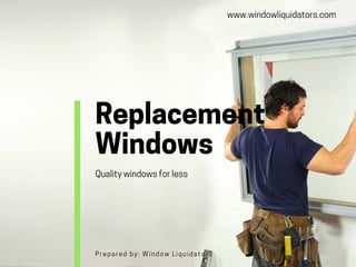www.windowliquidators.com
Replacement
WindowsQualitywindowsforless
Prepared by: Window Liquidators
 