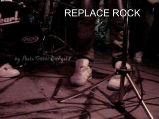 REPLACE ROCK 