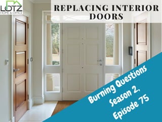 Burning Questions
Season 2,
Episode 75
REPLACING INTERIOR
DOORS
 