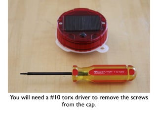 You will need a #10 torx driver to remove the screws
                    from the cap.
 