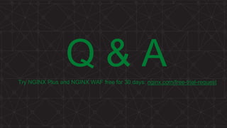 Q & ATry NGINX Plus and NGINX WAF free for 30 days: nginx.com/free-trial-request
 
