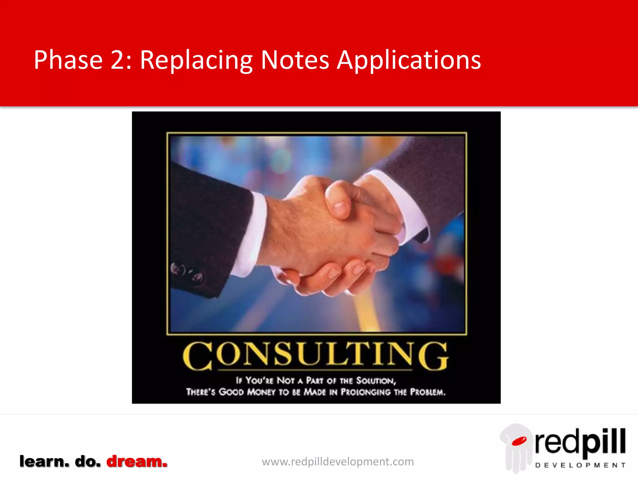 www.redpilldevelopment.comlearn. do. dream.
Phase 2: Replacing Notes Applications
 