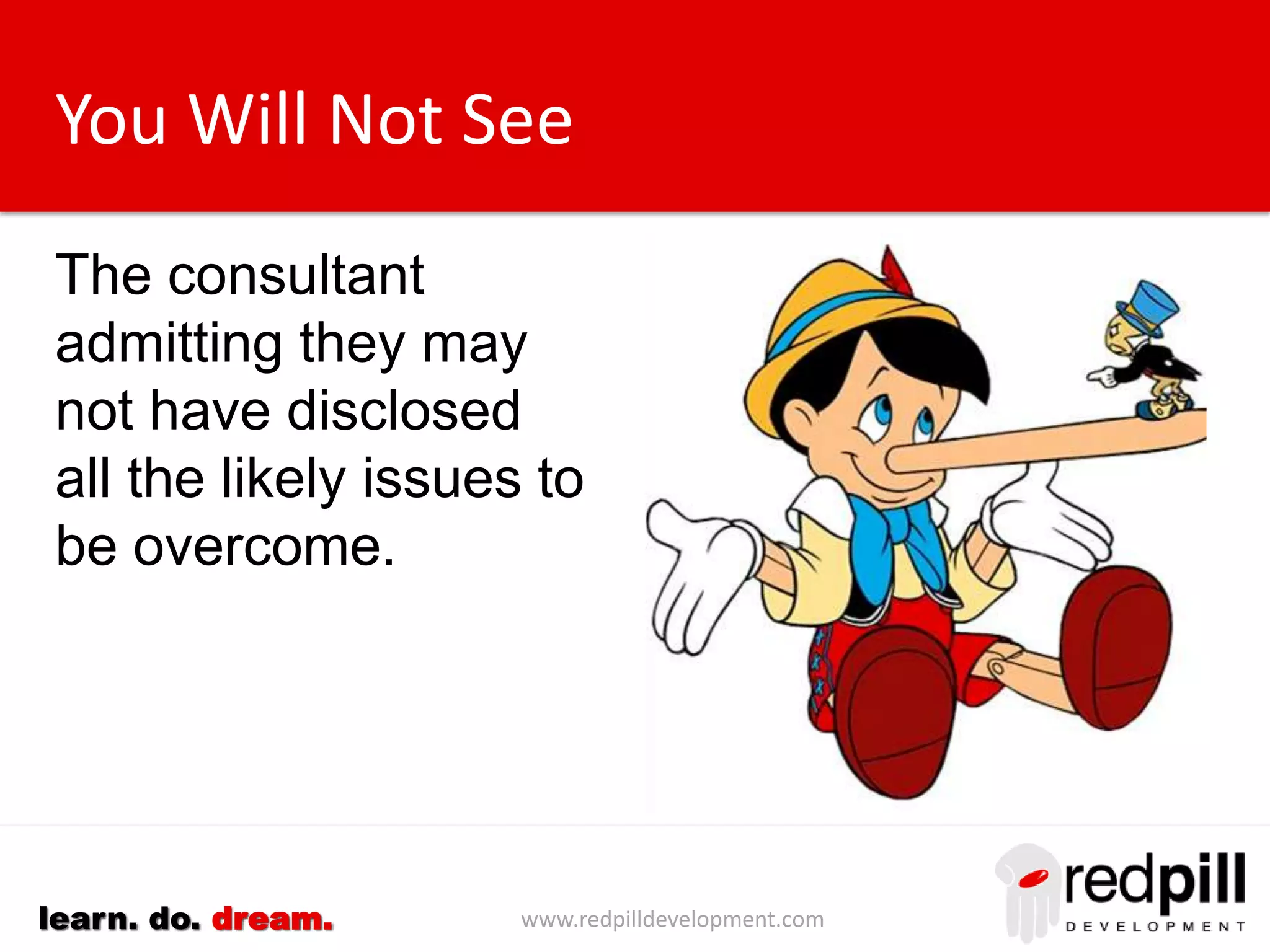 www.redpilldevelopment.comlearn. do. dream.
You Will Not See
The consultant
admitting that they may
not have disclosed all
the likely issues to be
overcome.
 