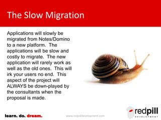 www.redpilldevelopment.comlearn. do. dream.
The Slow Migration
Applications will slowly be
migrated from Notes/Domino to a...