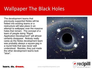 www.redpilldevelopment.comlearn. do. dream.
Wallpaper The Black Holes
The development teams that
previously supported Note...