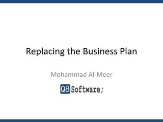 Replacing the Business Plan

      Mohammad Al-Meer
 