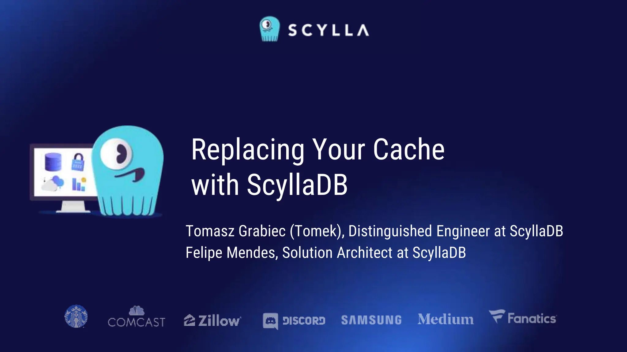 Tomasz Grabiec (Tomek), Distinguished Engineer at ScyllaDB
Felipe Mendes, Solution Architect at ScyllaDB
Replacing Your Cache
with ScyllaDB
 