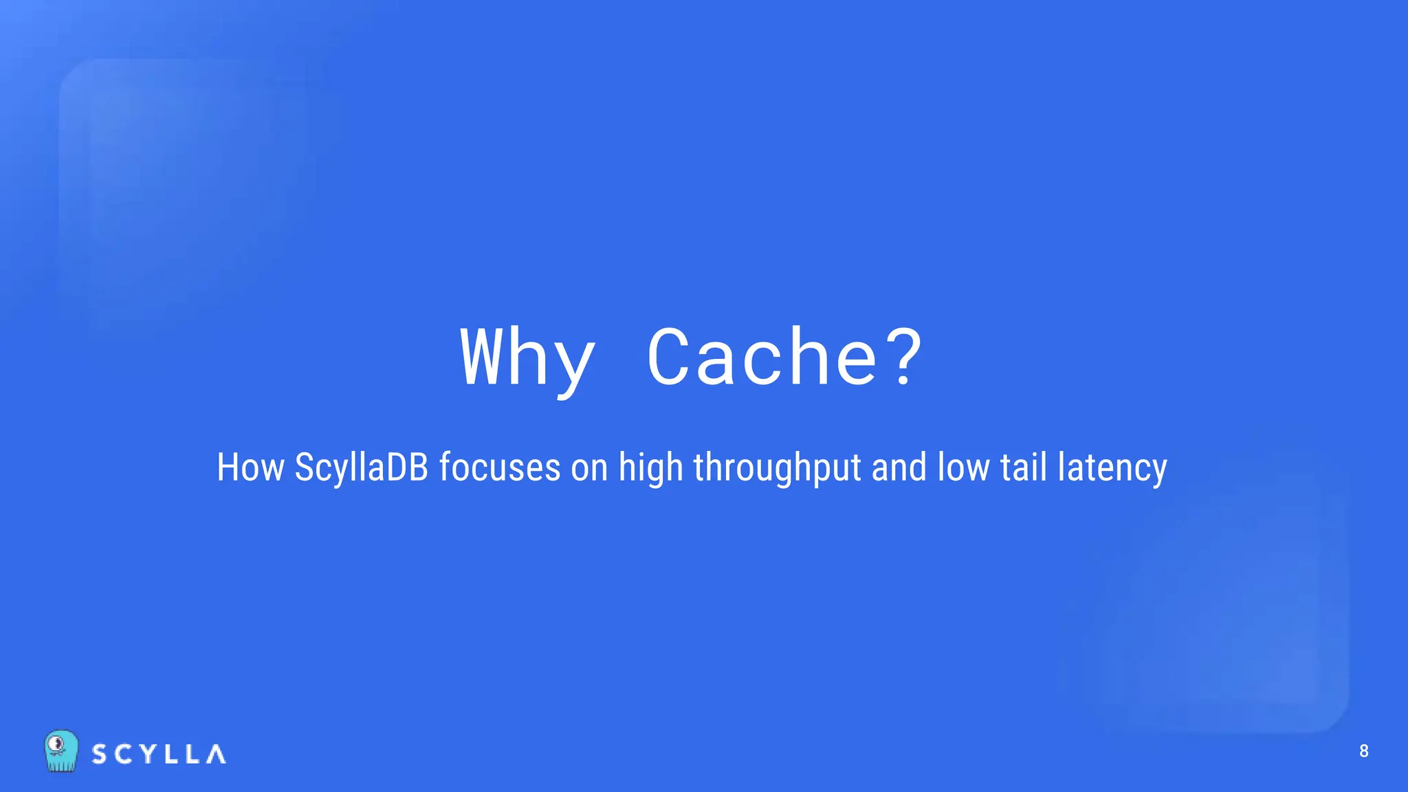 8
Why Cache?
How ScyllaDB focuses on high throughput and low tail latency
 