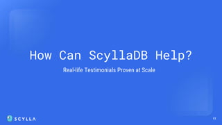 13
How Can ScyllaDB Help?
Real-life Testimonials Proven at Scale
 
