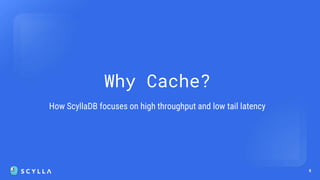 8
Why Cache?
How ScyllaDB focuses on high throughput and low tail latency
 