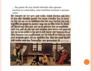 ... faz parte de sua tarefa docente não apenas
ensinar os conteúdos, mas também ensinar a pensar
certo.
 
