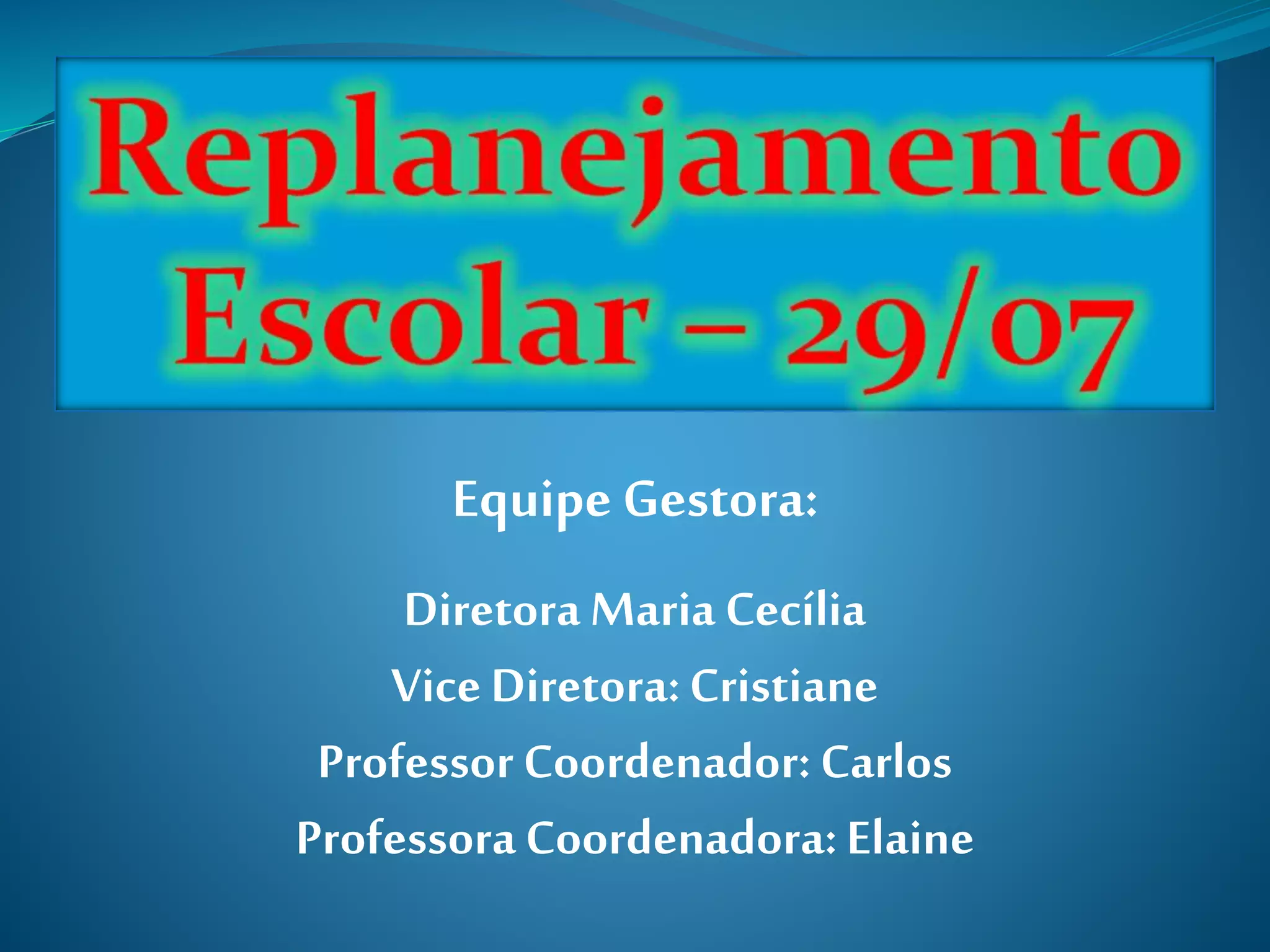 Equipe Gestora:
DiretoraMaria Cecília
Vice Diretora:Cristiane
ProfessorCoordenador: Carlos
ProfessoraCoordenadora:Elaine