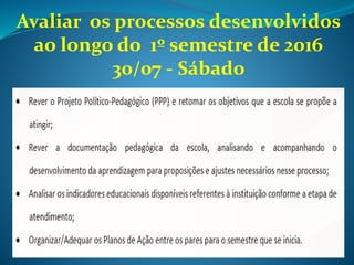 Avaliar os processos desenvolvidos
ao longo do 1º semestre de 2016
30/07 - Sábado
 