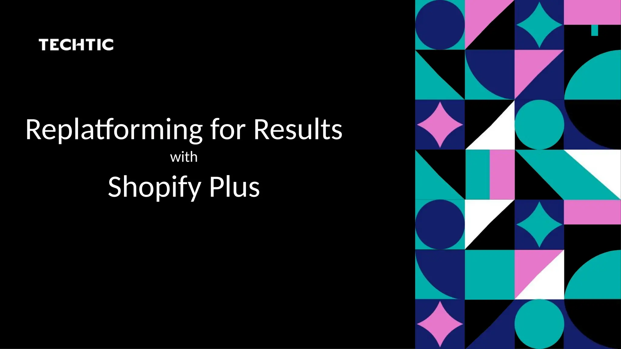 Replatforming for Results
with
Shopify Plus
 