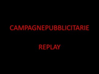 CAMPAGNEPUBBLICITARIE

       REPLAY
 