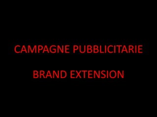 CAMPAGNE PUBBLICITARIE

   BRAND EXTENSION
 