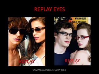 REPLAY EYES




CAMPAGNA PUBBLICITARIA 2003
 
