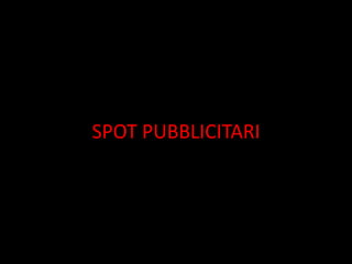 SPOT PUBBLICITARI
 