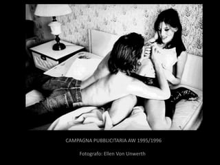 CAMPAGNA PUBBLICITARIA AW 1995/1996

     Fotografo: Ellen Von Unwerth
 