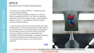 A l’occasion de la sortie de l’iPhone 11, Apple lance deux
nouveaux spots publicitaires.
Le premier concerne la solidité du téléphone et promeut
l’écran incassable de l’iPhone 11 pro, dans une capsule en
apesanteur. De nombreux objets ( jouets, nourriture, glaçons,
brosses à cheveux…) sont lancés sur l’iPhone à grande
vitesse qui demeure indemne.
La seconde vidéo promeut le tout nouveau système de triple
caméra arrière. Un chien entre dans la pièce en apesanteur et
pose devant l’iPhone, tel un modèle devant un photographe.
Du vent artificiel crée du mouvement, l’iPhone prend des
photos sous différents modes et montre l’étendu des
possibilités qu’offrent les trois lentilles. Le résultat ressemble à
s’y méprendre à des photos de magazine de mode.
Les nouveaux iPhone seront mis en vente dès le 20
septembre.
APPLE
DÉVOILE UN IPHONE INCASSABLE
VOIR
TRENDWATCHING
N°296 / 16.09.19 AU 20.09.19 / BUREAU DE TENDANCES STRATÉGIQUE ET CRÉATIF /
BALISTIKART.COM
 
