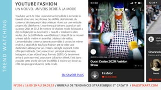 YouTube vient de créer un nouvel univers dédié à la mode, la
beauté et au luxe, on y trouve des défilés, des tutoriels, du
contenus de marques et des créateurs réunis sur une verticale
propre à la plateforme. Un univers qui fait sens quand on sait
qu’entre 2014 et 2018, le nombre de chaînes mode & beauté a
été multiplié par six. Les vidéos « beauté » totalisent à elles
seules plus de 169Mds de vues (Statista). L’objectif de ce nouvel
univers est de mettre en avant les créateurs de vidéos.
L’ensemble des contenus seront rassemblés à un seul et même
endroit. L’objectif de YouTube Fashion est de créer une
destination ultime pour un contenu de style inspirant. Cette
offre permettra de concurrencer son principal adversaire,
Instagram, et ses vidéos longs formats (IGTV). Ce lancement
arrive à point nommé, juste avant la Fashion Week, il est donc
possible cette année de vivre les défilés à travers son écran au
côté des plus grands noms de la mode.
YOUTUBE FASHION
UN NOUVEL UNIVERS DÉDIÉ À LA MODE
EN SAVOIR PLUS
TRENDWATCHING
N°296 / 16.09.19 AU 20.09.19 / BUREAU DE TENDANCES STRATÉGIQUE ET CRÉATIF / BALISTIKART.COM
 
