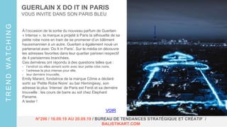 GUERLAIN X DO IT IN PARIS
VOUS INVITE DANS SON PARIS BLEU
VOIR
TRENDWATCHING
N°296 / 16.09.19 AU 20.09.19 / BUREAU DE TENDANCES STRATÉGIQUE ET CRÉATIF /
BALISTIKART.COM
À l’occasion de la sortie du nouveau parfum de Guerlain
« Intense », la marque a projeté à Paris la silhouette de sa
petite robe noire en train de se promener d’un bâtiment
haussmannien à un autre. Guerlain a également noué un
partenariat avec ‘Do It in Paris’. Sur le média on découvre
les adresses favorites dans leur quartier parisien respectif
de 4 parisiennes branchées.
Ces dernières ont répondu à des questions telles que :
- l’endroit où elles aiment sortir avec leur petite robe noire,
- l’adresse la plus intense pour elle,
- leur dernière trouvaille,
Emily Marant, fondatrice de la marque Côme a déclaré
sortir sa ‘Petite Robe Noire’ au bar Hemingway, son
adresse la plus ‘Intense’ de Paris est Ferdi et sa dernière
trouvaille : les cours de barre au sol chez Elephant
Paname.
A tester !
 
