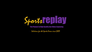 SportsreplayThe Pioneer in High Quality live Video Capturing
Solutions for the Sports Arena since 2009
 