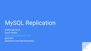 MySQL Replication
PHP[Tek] 2016
Dave Stokes
david.stokes@oracle.com
@stokes
slideshare.net/davidmstokes
1
 