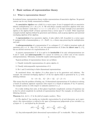 1 Basic notions of representation theory
1.1 What is representation theory?
In technical terms, representation theory studies representations of associative algebras. Its general
content can be very brieﬂy summarized as follows.
An associative algebra over a ﬁeld k is a vector space A over k equipped with an associative
bilinear multiplication a, b → ab, a, b ∈ A. We will always consider associative algebras with unit,
i.e., with an element 1 such that 1 · a = a · 1 = a for all a ∈ A. A basic example of an associative
algebra is the algebra EndV of linear operators from a vector space V to itself. Other important
examples include algebras deﬁned by generators and relations, such as group algebras and universal
enveloping algebras of Lie algebras.
A representation of an associative algebra A (also called a left A-module) is a vector space
V equipped with a homomorphism ρ : A → EndV , i.e., a linear map preserving the multiplication
and unit.
A subrepresentation of a representation V is a subspace U ⊂ V which is invariant under all
operators ρ(a), a ∈ A. Also, if V1, V2 are two representations of A then the direct sum V1 ⊕ V2
has an obvious structure of a representation of A.
A nonzero representation V of A is said to be irreducible if its only subrepresentations are
0 and V itself, and indecomposable if it cannot be written as a direct sum of two nonzero
subrepresentations. Obviously, irreducible implies indecomposable, but not vice versa.
Typical problems of representation theory are as follows:
1. Classify irreducible representations of a given algebra A.
2. Classify indecomposable representations of A.
3. Do 1 and 2 restricting to ﬁnite dimensional representations.
As mentioned above, the algebra A is often given to us by generators and relations. For
example, the universal enveloping algebra U of the Lie algebra sl(2) is generated by h, e, f with
deﬁning relations
he − eh = 2e, hf − fh = −2f, ef − fe = h. (1)
This means that the problem of ﬁnding, say, N-dimensional representations of A reduces to solving
a bunch of nonlinear algebraic equations with respect to a bunch of unknown N by N matrices,
for example system (1) with respect to unknown matrices h, e, f.
It is really striking that such, at ﬁrst glance hopelessly complicated, systems of equations can
in fact be solved completely by methods of representation theory! For example, we will prove the
following theorem.
Theorem 1.1. Let k = C be the ﬁeld of complex numbers. Then:
(i) The algebra U has exactly one irreducible representation Vd of each dimension, up to equiv-
alence; this representation is realized in the space of homogeneous polynomials of two variables x, y
of degree d − 1, and deﬁned by the formulas
ρ(h) = x
∂
∂x
− y
∂
∂y
, ρ(e) = x
∂
∂y
, ρ(f) = y
∂
∂x
.
(ii) Any indecomposable ﬁnite dimensional representation of U is irreducible. That is, any ﬁnite
5
 