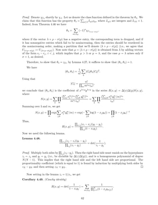 Proof. Denote χVλ
shortly by χλ. Let us denote the class function deﬁned in the theorem by θλ. We
claim that this function has the property θλ = µ≥λ Lµλχµ, where Lµλ are integers and Lλλ = 1.
Indeed, from Theorem 4.46 we have
θλ =
σ∈SN
(−1)σ
χUλ+ρ−σ(ρ)
,
where if the vector λ + ρ − σ(ρ) has a negative entry, the corresponding term is dropped, and if
it has nonnegative entries which fail to be nonincreasing, then the entries should be reordered in
the nonincreasing order, making a partition that we’ll denote λ + ρ − σ(ρ) (i.e., we agree that
Uλ+ρ−σ(ρ) := U λ+ρ−σ(ρ) ). Now note that µ = λ + ρ − σ(ρ) is obtained from λ by adding vectors
of the form ei − ej, i < j, which implies that µ > λ or µ = λ, and the case µ = λ arises only if
σ = 1, as desired.
Therefore, to show that θλ = χλ, by Lemma 4.27, it suﬃces to show that (θλ, θλ) = 1.
We have
(θλ, θλ) =
1
n!
i
|Ci|θλ(Ci)2
.
Using that
|Ci| =
n!
m mim im!
,
we conclude that (θλ, θλ) is the coeﬃcient of xλ+ρyλ+ρ in the series R(x, y) = ∆(x)∆(y)S(x, y),
where
S(x, y) =
i m
( j xm
j )im
( k ym
k )im
mim im!
=
i m
( j,k xm
j ym
k /m)im
im!
.
Summing over i and m, we get
S(x, y) =
m
exp(
j,k
xm
j ym
k /m) = exp(−
j,k
log(1 − xjyk)) =
j,k
(1 − xjyk)−1
Thus,
R(x, y) =
i<j(xi − xj)(yi − yj)
i,j(1 − xiyj)
.
Now we need the following lemma.
Lemma 4.48.
i<j(zj − zi)(yi − yj)
i,j(zi − yj)
= det(
1
zi − yj
).
Proof. Multiply both sides by i,j(zi−yj). Then the right hand side must vanish on the hyperplanes
zi = zj and yi = yj (i.e., be divisible by ∆(z)∆(y)), and is a homogeneous polynomial of degree
N(N − 1). This implies that the right hand side and the left hand side are proportional. The
proportionality coeﬃcient (which is equal to 1) is found by induction by multiplying both sides by
zN − yN and then setting zN = yN .
Now setting in the lemma zi = 1/xi, we get
Corollary 4.49. (Cauchy identity)
R(x, y) = det(
1
1 − xiyj
) =
σ∈SN
1
N
j=1(1 − xjyσ(j))
.
62
 