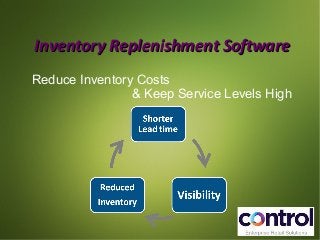 Inventory RReepplleenniisshhmmeenntt SSooffttwwaarree 
Reduce Inventory Costs 
& Keep Service Levels High 
 