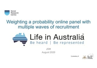 A subsidiary of:
Weighting a probability online panel with
multiple waves of recruitment
JSM
August 2020
 