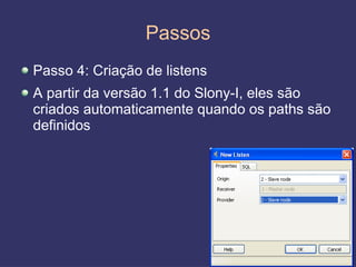 Passos
Passo 4: Criação de listens
A partir da versão 1.1 do Slony-I, eles são
criados automaticamente quando os paths são
definidos




                                          27
 