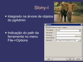 Slony-I
Integrado na árvore de objetos
do pgAdmin


Indicação do path da
ferramenta no menu
File->Options



                                 23
 