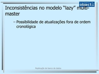 Inconsistências no modelo “lazy” multi-master Possibilidade de atualizações fora de ordem cronológica 