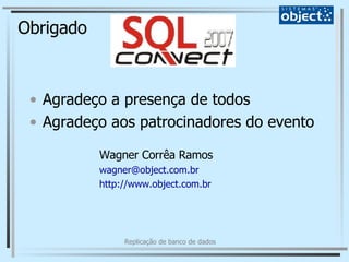 Obrigado Agradeço a presença de todos Agradeço aos patrocinadores do evento Wagner Corrêa Ramos [email_address] http://www.object.com.br 