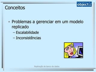 Conceitos Problemas a gerenciar em um modelo replicado Escalabilidade Inconsistências 