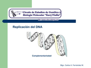 Blgo. Carlos A. Fernández M.
Replicación del DNA
Complementariedad
 