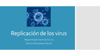 Replicación de los virus
Miguel Ángel Charris de la Cruz
Danna Sofía Salazar Gómez
 