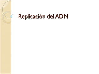 Replicación del ADNReplicación del ADN
 