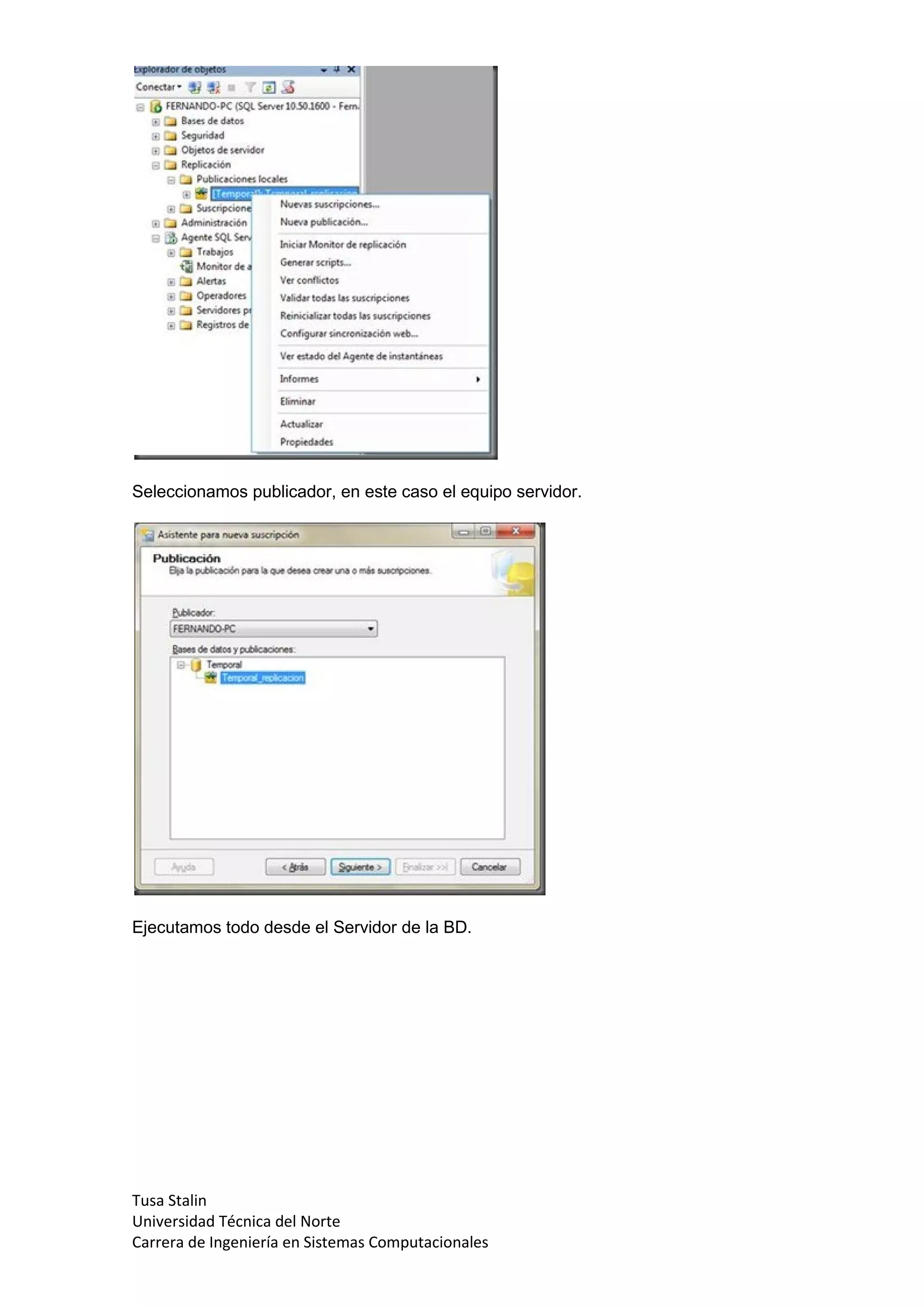 Seleccionamos publicador, en este caso el equipo servidor.




Ejecutamos todo desde el Servidor de la BD.




Tusa Stalin
Universidad Técnica del Norte
Carrera de Ingeniería en Sistemas Computacionales
 