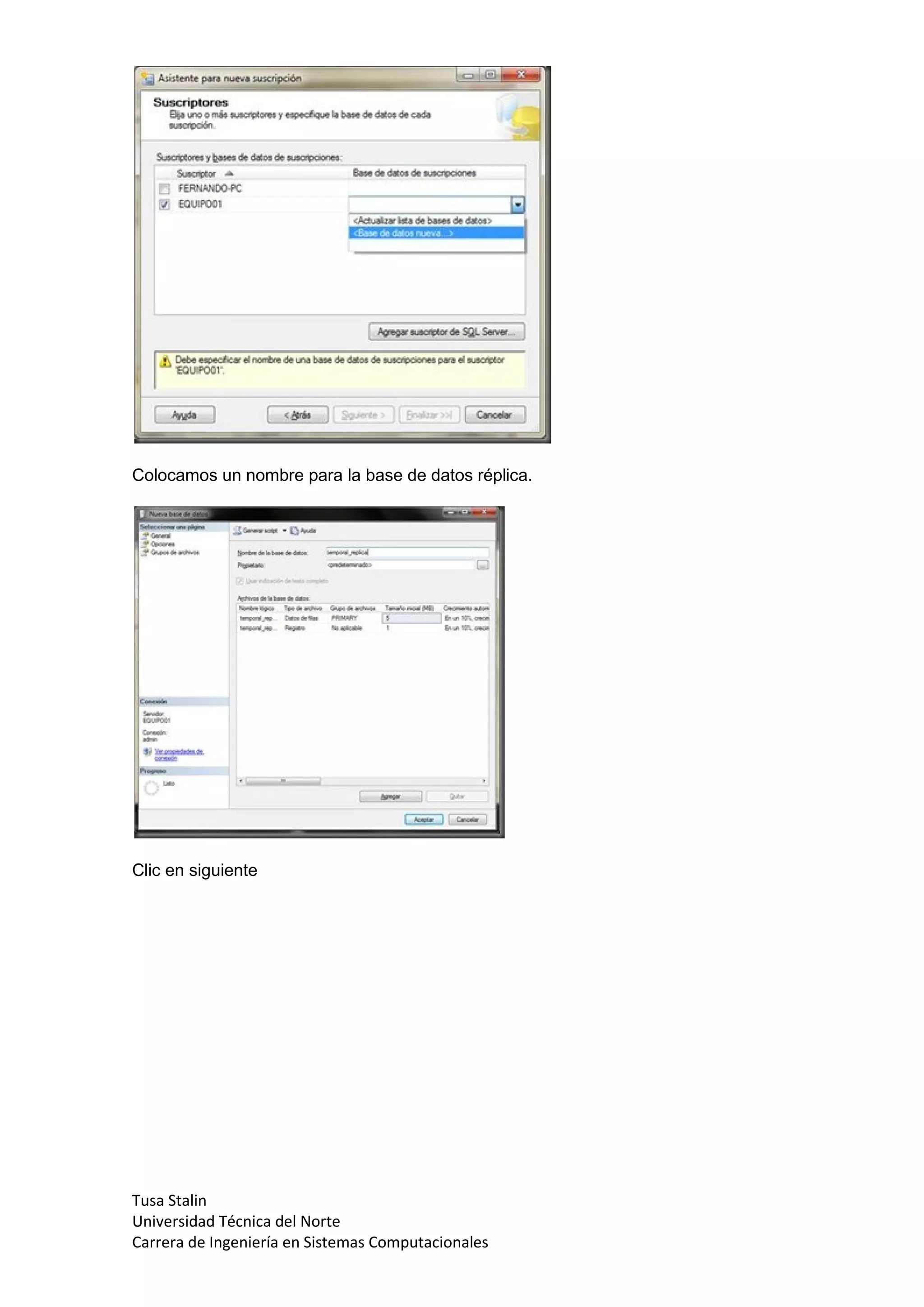 Colocamos un nombre para la base de datos réplica.




Clic en siguiente




Tusa Stalin
Universidad Técnica del Norte
Carrera de Ingeniería en Sistemas Computacionales
 