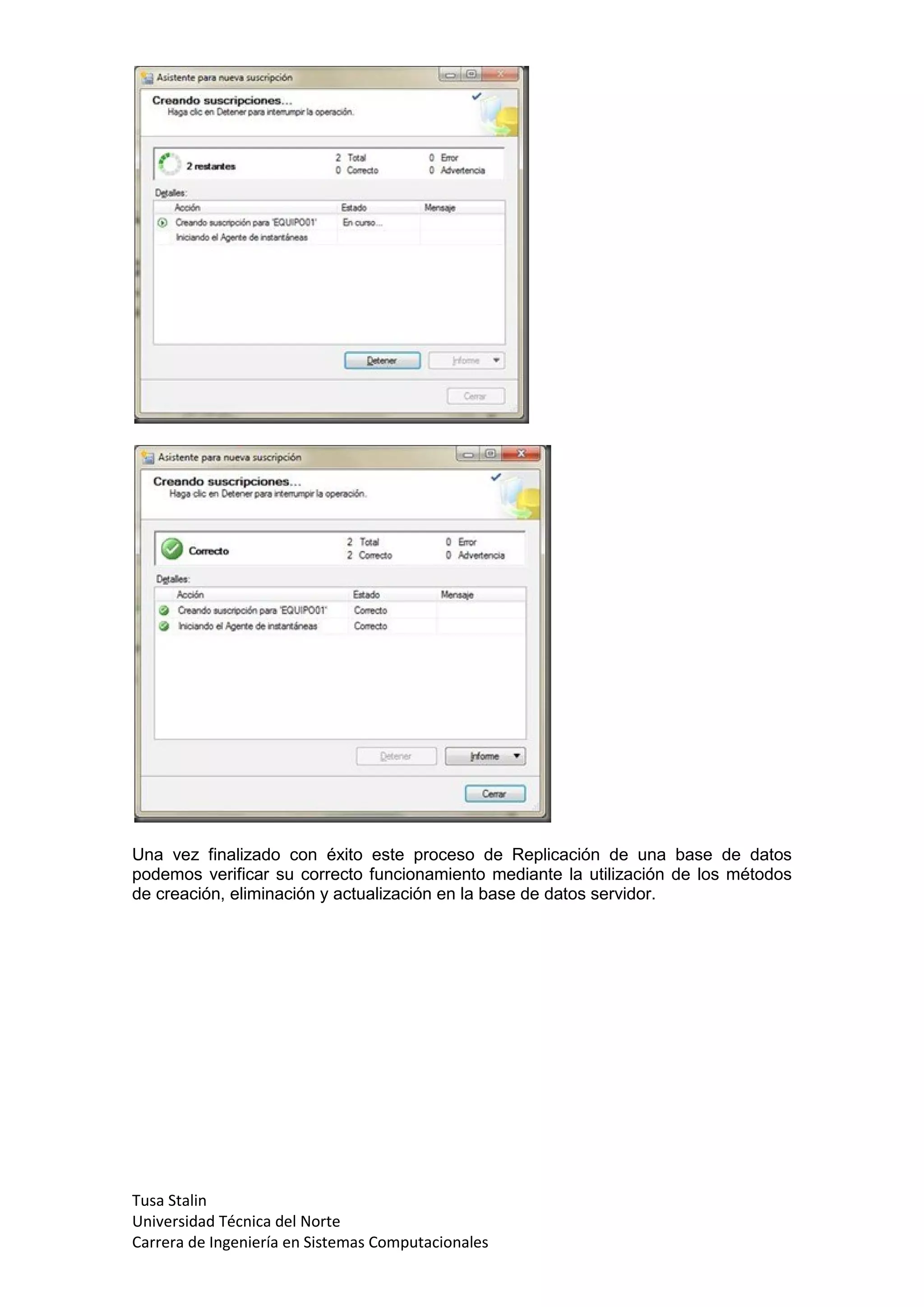Una vez finalizado con éxito este proceso de Replicación de una base de datos
podemos verificar su correcto funcionamiento mediante la utilización de los métodos
de creación, eliminación y actualización en la base de datos servidor.




Tusa Stalin
Universidad Técnica del Norte
Carrera de Ingeniería en Sistemas Computacionales
 