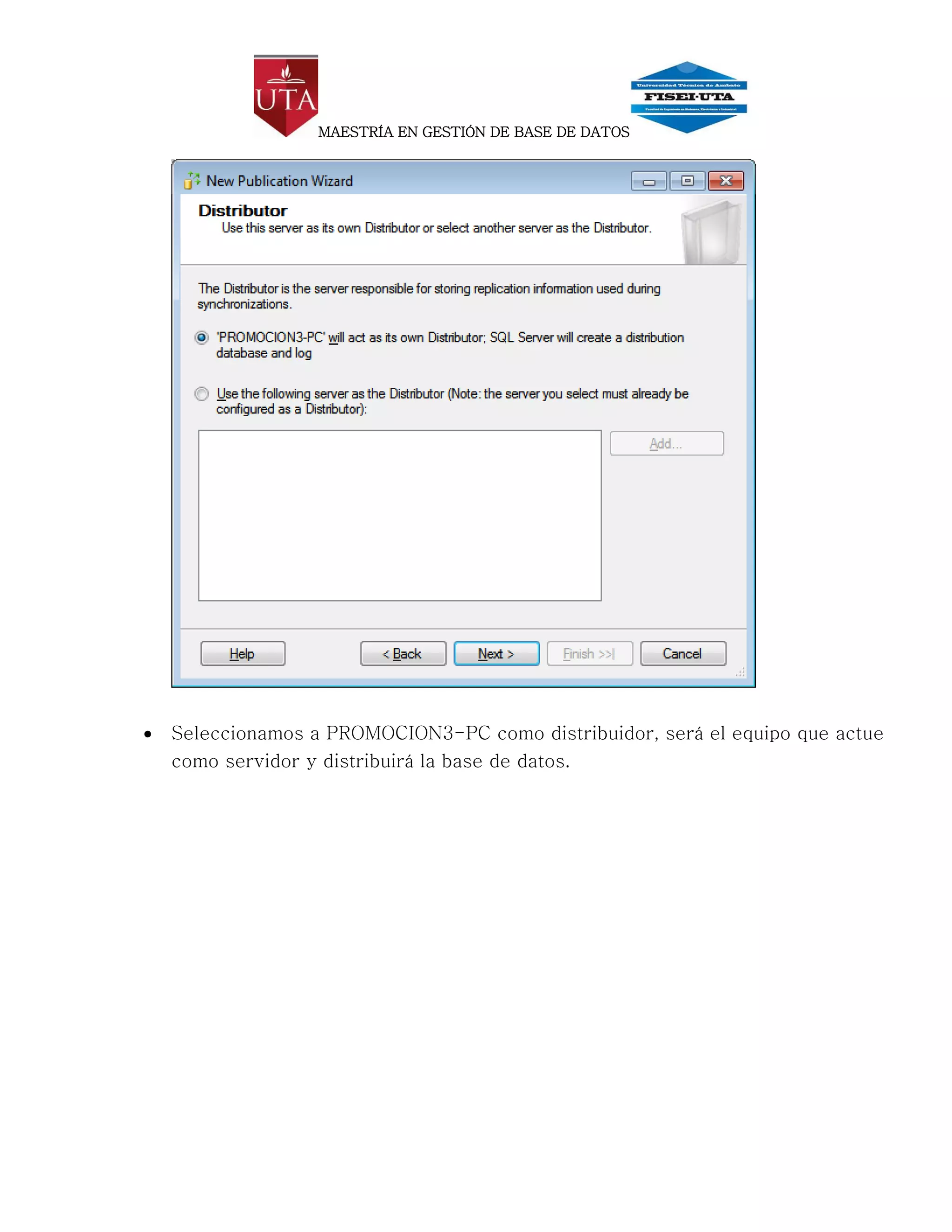 MAESTRÍA EN GESTIÓN DE BASE DE DATOS




   Seleccionamos a PROMOCION3-PC como distribuidor, será el equipo que actue
    como servidor y distribuirá la base de datos.
 