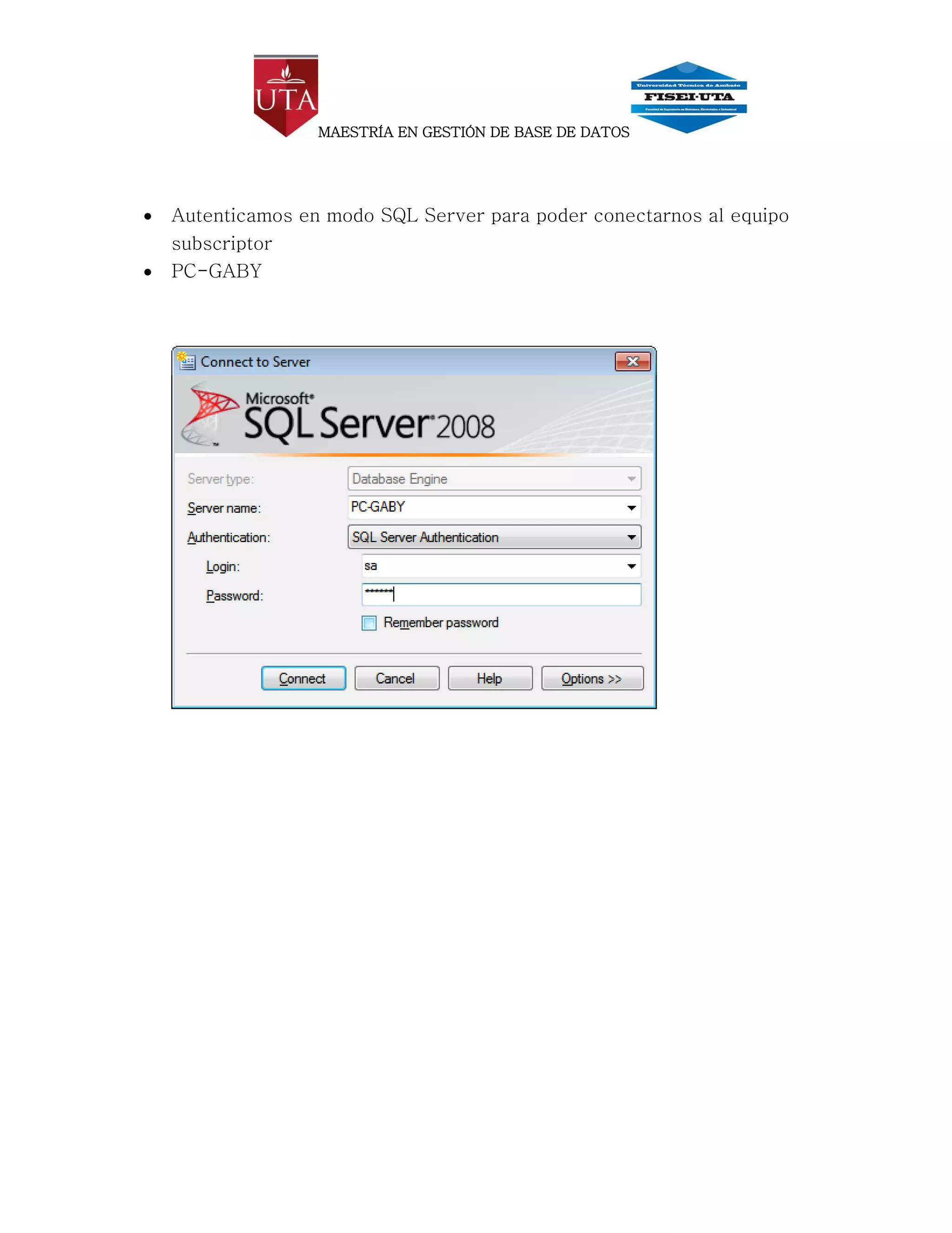 MAESTRÍA EN GESTIÓN DE BASE DE DATOS




   Autenticamos en modo SQL Server para poder conectarnos al equipo
    subscriptor
   PC-GABY
 