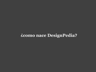 ¿como nace DesignPedia?
 