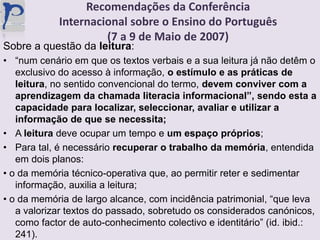 a Conferência Internacional sobre o Ensino do Português  - que decorreu em Lisboa, em Maio de 2007 e  da qual emanou um conjunto de recomendações;